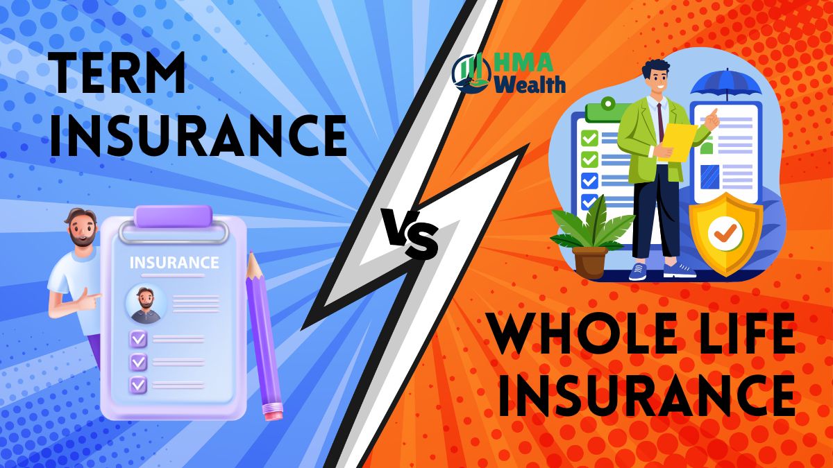 Term Insurance vs Whole Life Insurance | HMA Wealth Guide